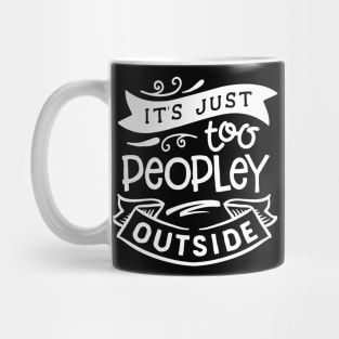 It's Just Too Peopley Outside Mug